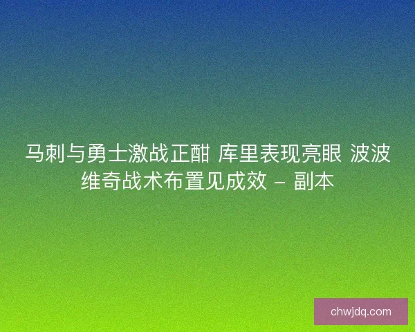 马刺与勇士激战正酣 库里表现亮眼 波波维奇战术布置见成效 - 副本