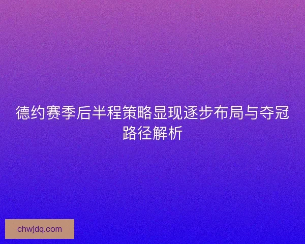 德约赛季后半程策略显现逐步布局与夺冠路径解析